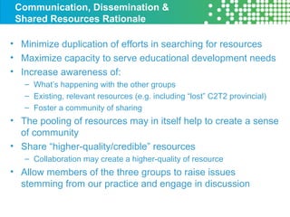 Communication, Dissemination &
Shared Resources Rationale
• Minimize duplication of efforts in searching for resources
• M...
