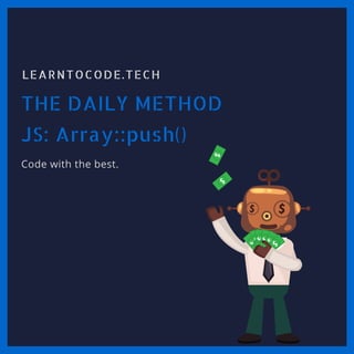 THE DAILY METHOD
LEARNTOCODE.TECH
Code with the best.
JS: Array::push()
 