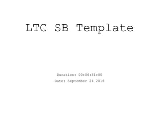 LTC SB Template
Duration: 00:06:51:00
Date: September 24 2018
 