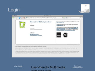 User-friendly Multimedia
Scott Sayre
Sandbox Studios
LTC 2009
Q u ick T im e™an d aN o n ed eco m p resso r
aren eed ed to seeth isp ictu re.
Login
 
