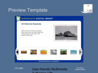 User-friendly Multimedia
Scott Sayre
Sandbox Studios
LTC 2009
Q u ick T im e™an d aN o n ed eco m p resso r
aren eed ed to seeth isp ictu re.
Preview Template
 