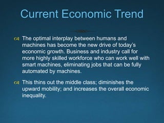 Current Economic Trend
 The optimal interplay between humans and
machines has become the new drive of today’s
economic gr...