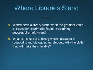 Where Libraries Stand
A. Where does a library stand when the greatest value
of education is primarily found in obtaining
s...
