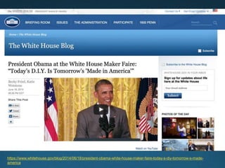https://www.whitehouse.gov/blog/2014/06/18/president-obama-white-house-maker-faire-today-s-diy-tomorrow-s-made-
america
 