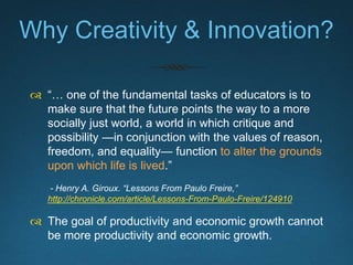 Why Creativity & Innovation?
 “… one of the fundamental tasks of educators is to
make sure that the future points the way...