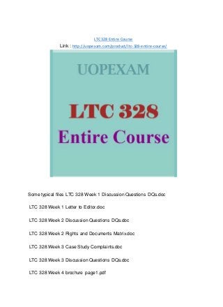 LTC 328 Entire Course
Link : http://uopexam.com/product/ltc-328-entire-course/
Some typical files LTC 328 Week 1 Discussion Questions DQs.doc
LTC 328 Week 1 Letter to Editor.doc
LTC 328 Week 2 Discussion Questions DQs.doc
LTC 328 Week 2 Rights and Documents Matrix.doc
LTC 328 Week 3 Case Study Complaints.doc
LTC 328 Week 3 Discussion Questions DQs.doc
LTC 328 Week 4 brochure page1.pdf
 