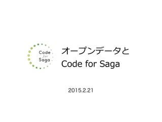 オープンデータと  
Code  for  Saga
2015.2.21
 