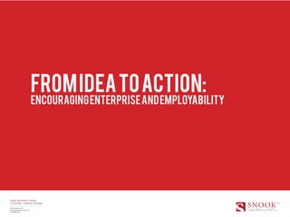 From idea to action:
                          encouraging enterprise and employability




Sarah Drummond | Snook
Co founder + Director of Design

wearesnook.com
sarah[at]wearesnook.com
@rufflemuffin
 