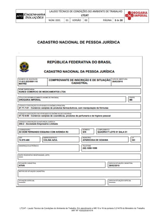 LAUDO TÉCNICO DE CONDIÇÕES DO AMBIENTE DE TRABALHO
LTCAT
NÚM. DOC. 01 VERSÃO 00 PÁGINA 3 de 20
LTCAT - Laudo Técnico de Condições do Ambiente de Trabalho. Em atendimento a NR 15 e 16 da portaria 3.214/78 do Ministério do Trabalho
ART Nº 1020220301014
CADASTRO NACIONAL DE PESSOA JURÍDICA
.
 