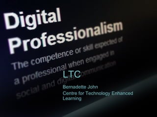 LTC
Bernadette John
Centre for Technology Enhanced
Learning

 