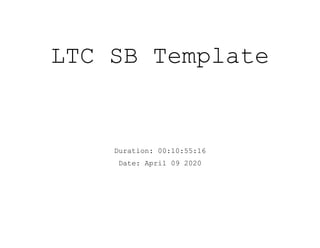 LTC SB Template
Duration: 00:10:55:16
Date: April 09 2020
 