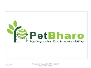 Presentation is copyright HGTIPL India and
2/23/2012                                                1
                      the Pet Bharo Project
 