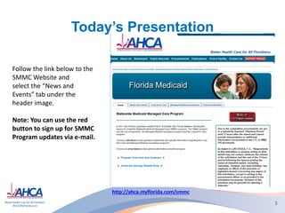 Today’s Presentation
Follow the link below to the
SMMC Website and
select the “News and
Events” tab under the
header image.
Note: You can use the red
button to sign up for SMMC
Program updates via e-mail.
http://ahca.myflorida.com/smmc
3
 