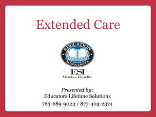 Extended Care



       Presented by:
 Educators Lifetime Solutions
763-689-9023 / 877-403-2374
                                1
 