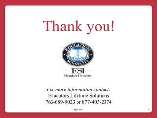 Thank you!


For more information contact:
 Educators Lifetime Solutions
763-689-9023 or 877-403-2374
            April 2011          20
 