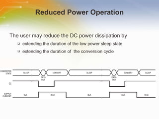Reduced Power Operation The user may reduce the DC power dissipation by extending the duration of the low power sleep state extending the duration of  the conversion cycle 