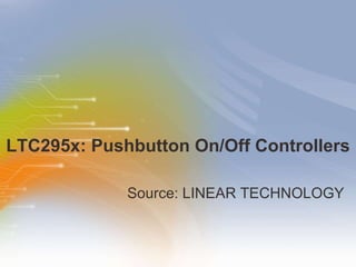 LTC295x: Pushbutton On/Off Controllers Source: LINEAR TECHNOLOGY 