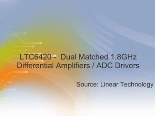 LTC6420   -   Dual   Matched   1.8GHz   Differential   Amplifiers   /   ADC   Drivers ,[object Object]