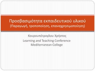 Κουρουπέτρογλου Χρήστος
Learning and Teaching Conference
Mediterranean College
Προσβασιμότητα εκπαιδευτικού υλικού
(Παραγωγή, τροποποίηση, επαναχρησιμοποίηση)
 