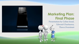 Marketing Plan:
Final Phase
Presentation by Celine Israel,
Edward Charfauros,
Thava Overstreet
 