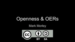Openness & OERs
Mark Morley

 