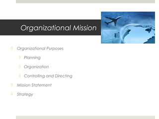 Organizational Mission
 Organizational Purposes
 Planning
 Organization
 Controlling and Directing
 Mission Statement...