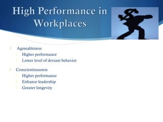  Agreeableness
 Higher performance
 Lower level of deviant behavior
 Conscientiousness
 Higher performance
 Enhance ...