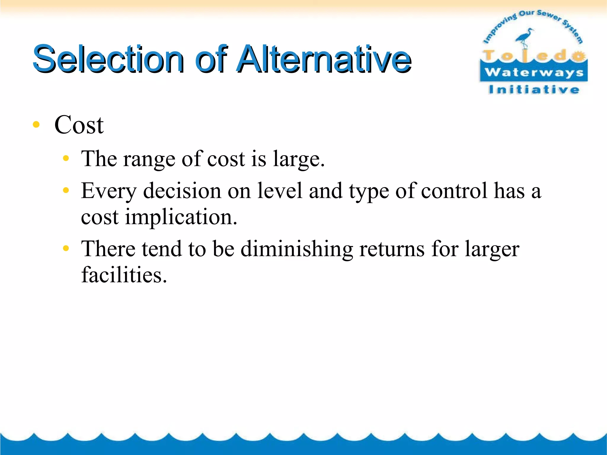 Selection of Alternative Cost The range of cost is large.  Every decision on level and type of control has a cost implication. There tend to be diminishing returns for larger facilities. 