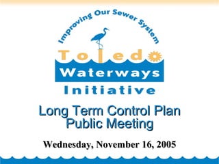 Long Term Control PlanLong Term Control Plan
Public MeetingPublic Meeting
Wednesday, November 16, 2005Wednesday, November 16, 2005
 