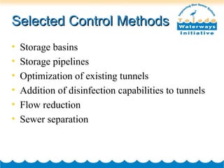 Selected Control MethodsSelected Control Methods
• Storage basins
• Storage pipelines
• Optimization of existing tunnels
• Addition of disinfection capabilities to tunnels
• Flow reduction
• Sewer separation
 