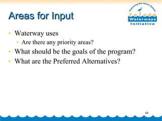 Areas for Input Waterway uses Are there any priority areas? What should be the goals of the program? What are the Preferred Alternatives? 
