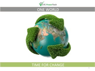  ONE	
  WORLD	
  
	
  TIME	
  FOR	
  CHANGE	
   1	
  
 