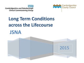 Long Term Conditions
across the Lifecourse
JSNA
2015
 