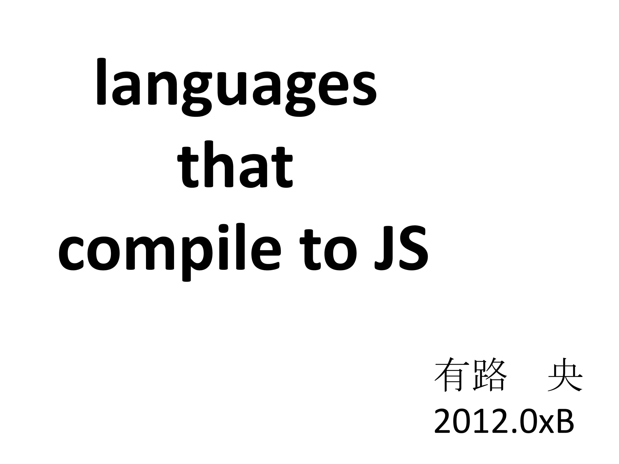 languages
    that
compile to JS
                有路 央
                2012.0xB
 