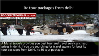 ltc tour packages from delhi

A Mansi travels provides you best tour and travel services cheap
prices in delhi. If you are searching for travel agency for best ltc
tour packages from Delhi, ltc 80 tour packages.

 