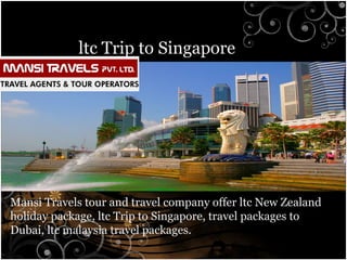 ltc Trip to Singapore

Mansi Travels tour and travel company offer ltc New Zealand
holiday package, ltc Trip to Singapore, travel packages to
Dubai, ltc malaysia travel packages.

 
