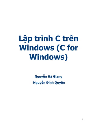 Lập trình C trên
Windows (C for
  Windows)

    Nguyễn Hà Giang
   Nguyễn Đình Quyền




                       1
 