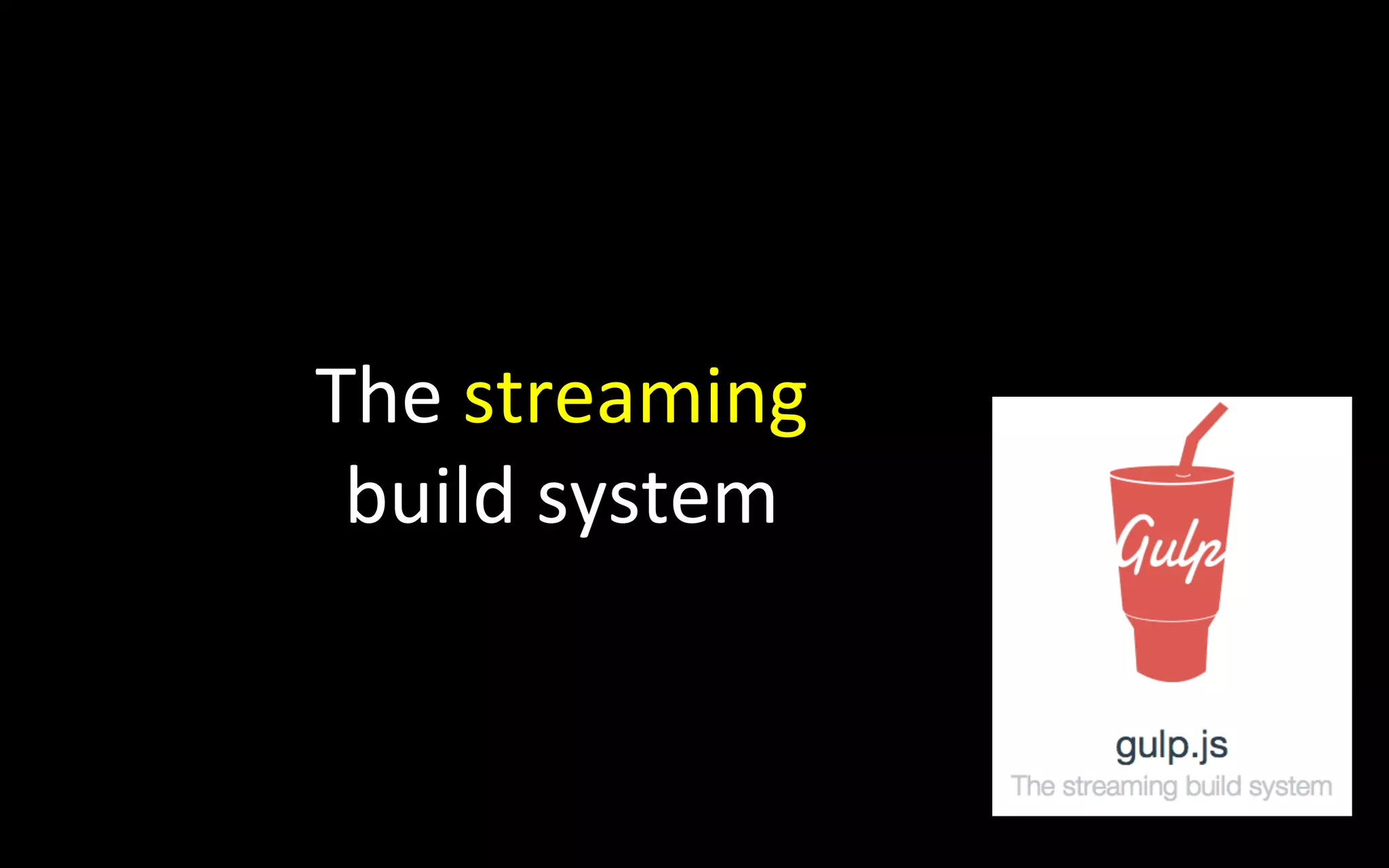 The	
  streaming	
  
build	
  system	

 