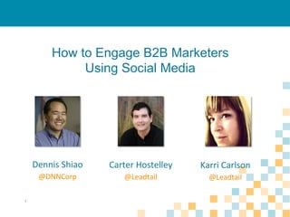 How to Engage B2B Marketers
Using Social Media

Dennis	
  Shiao	
  

Karri	
  Carlson	
  

@DNNCorp	
  
1

Carter	
  Hostelley	
  
@Leadtail	
  

@Leadtail	
  

 