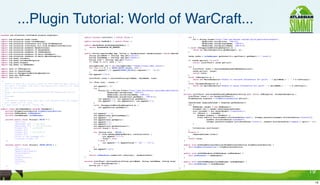 ...Plugin Tutorial: World of WarCraft...
package com.atlassian.confluence.plugins.wowplugin;                   ...                                                                                       ...
                                                                            public boolean isInline() { return false; }                                                 try {
import   com.atlassian.cache.Cache;                                                                                                                                         url = String.format("http://xml.wow-heroes.com/xml-guild.php?z=%s&r=%s&g=%s",
import   com.atlassian.cache.CacheManager;                                  public boolean hasBody() { return false; }                                                              URLEncoder.encode(zone, "UTF-8"),
import   com.atlassian.confluence.util.http.HttpResponse;                                                                                                                           URLEncoder.encode(realmName, "UTF-8"),
import   com.atlassian.confluence.util.http.HttpRetrievalService;           public RenderMode getBodyRenderMode() {                                                                 URLEncoder.encode(guildName, "UTF-8"));
import   com.atlassian.renderer.RenderContext;                                  return RenderMode.NO_RENDER;                                                            } catch (UnsupportedEncodingException e) {
import   com.atlassian.renderer.v2.RenderMode;                              }                                                                                               throw new MacroException(e.getMessage(), e);
import   com.atlassian.renderer.v2.SubRenderer;                                                                                                                         }
import   com.atlassian.renderer.v2.macro.BaseMacro;                         public String execute(Map map, String s, RenderContext renderContext) throws MacroException {
import   com.atlassian.renderer.v2.macro.MacroException;                        String guildName = (String) map.get("guild");                                           Cache cache = cacheManager.getCache(this.getClass().getName() + ".toons");
import   org.dom4j.Document;                                                    String realmName = (String) map.get("realm");
import   org.dom4j.DocumentException;                                           String zone = (String) map.get("zone");                                                 if (cache.get(url) != null)
import   org.dom4j.Element;                                                     if (zone == null) zone = "us";                                                              return (List<Toon>) cache.get(url);
import   org.dom4j.io.SAXReader;
                                                                                StringBuilder out = new StringBuilder("||Name||Class||Gear Score");
                                                                                                                                                                       try {
                                                                                for (int i = 0; i < SHORT_RAIDS.length; i++) {
import   java.io.IOException;                                                                                                                                              List<Toon> toons = retrieveAndParseFromWowArmory(url);
                                                                                    out.append("||").append(SHORT_RAIDS[i].replace('/', 'n'));
import   java.io.InputStream;                                                                                                                                              cache.put(url, toons);
                                                                                }
import   java.io.UnsupportedEncodingException;                                                                                                                             return toons;
                                                                                out.append("||n");
import   java.net.URLEncoder;                                                                                                                                          }
import   java.util.*;                                                                                                                                                  catch (IOException e) {
                                                                              List<Toon> toons = retrieveToons(guildName, realmName, zone);
                                                                                                                                                                           throw new MacroException("Unable to retrieve information for guild: " + guildName + ", " + e.toString());
/**                                                                           for (Toon toon : toons) {                                                                }
 * Inserts a table of a guild's roster of 80s ranked by gear level, with recommended raid instances. The data for                                                      catch (DocumentException e) {
 * the macro is grabbed from http://wow-heroes.com. Results are cached for $DEFAULT_CACHE_LIFETIME to reduce
                                                                                  out.append("| ");                                                                        throw new MacroException("Unable to parse information for guild: " + guildName + ", " + e.toString());
 * load on the server.                                                            try {                                                                                }
 * <p/>                                                                                                                                                            }
                                                                                       String url = String.format("http://xml.wow-heroes.com/index.php?zone=%s&server=%s&name=%s",
 * Usage: {guild-gear|realm=Nagrand|guild=A New Beginning|zone=us}                              URLEncoder.encode(zone, "UTF-8"),
 * <p/>                                                                                         URLEncoder.encode(realmName, "UTF-8"),                             private List<Toon> retrieveAndParseFromWowArmory(String url) throws IOException, DocumentException {
 * Problems:                                                                                    URLEncoder.encode(toon.getName(), "UTF-8"));                           List<Toon> toons = new ArrayList<Toon>();
 * <p/>                                                                                out.append("["); out.append(toon.getName());                                    HttpResponse response = httpRetrievalService.get(url);
 * * wow-heroes reports your main spec, but whatever gear you logged out in. So if you out.append("|"); out.append(url); out.append("]");
                                                                                        logged out in off-spec gear
 * your number will be wrong                                                      }                                                                                    InputStream responseStream = response.getResponse();
 * * gear score != ability. l2play nub.                                           catch (UnsupportedEncodingException e) {                                             try {
 */                                                                                    out.append(toon.getName());                                                         SAXReader reader = new SAXReader();
public class GuildGearMacro extends BaseMacro {                                   }                                                                                        Document doc = reader.read(responseStream);
    private HttpRetrievalService httpRetrievalService;                                                                                                                     List toonsXml = doc.selectNodes("//character");
    private SubRenderer subRenderer;                                              out.append(" | ");                                                                       for (Object o : toonsXml) {
    private CacheManager cacheManager;                                            out.append(toon.getClassName());                                                             Element element = (Element) o;
                                                                                  out.append(" (");                                                                            toons.add(new Toon(element.attributeValue("name"), Integer.parseInt(element.attributeValue("classId")),
    private static final String[] RAIDS = {                                       out.append(toon.getSpec());                                                                          element.attributeValue("specName"),
             "Heroics",                                                           out.append(")");                                                                                     Integer.parseInt(element.attributeValue("score")), element.attributeValue("suggest").split(";")));
             "Naxxramas 10", // and OS10                                          out.append("|");                                                                         }
             "Naxxramas 25", // and OS25/EoE10                                    out.append(toon.getGearScore());
             "Ulduar 10", // and EoE25                                            boolean found = false;                                                                   Collections.sort(toons);
             "Onyxia 10",                                                                                                                                              }
             "Ulduar 25", // and ToTCr10                                          for (String raid : RAIDS) {                                                          finally {
             "Onyxia 25",                                                              if (toon.getRecommendedRaids().contains(raid)) {                                    responseStream.close();
             "Trial of the Crusader 25",                                                   out.append("|(!)");                                                         }
             "Icecrown Citadel 10"                                                         found = true;                                                               return toons;
    };                                                                                 } else {                                                                    }
                                                                                           out.append("|").append(found ? "(x)" : "(/)");
    private static final String[] SHORT_RAIDS = {                                      }                                                                           public void setHttpRetrievalService(HttpRetrievalService httpRetrievalService) {
             "H",                                                                 }                                                                                    this.httpRetrievalService = httpRetrievalService;
             "Naxx10/OS10",                                                       out.append("|n");                                                               }
             "Naxx25/OS25/EoE10",                                             }
             "Uld10/EoE25",                                                                                                                                        public void setSubRenderer(SubRenderer subRenderer) {
             "Ony10",                                                         return subRenderer.render(out.toString(), renderContext);                                this.subRenderer = subRenderer;
             "Uld25/TotCr10",                                             }                                                                                        }
             "Ony25",
             "TotCr25",                                                   private List<Toon> retrieveToons(String guildName, String realmName, String zone)        public void setCacheManager(CacheManager cacheManager) {
             "IC"                                                                 throws MacroException {                                                              this.cacheManager = cacheManager;
    };                                                                        String url = null;                                                                   }
    ...                                                               ...                                                                                      }

                                                                                                                                                                                                                                                                                 19
                                                                                                                                                                                                                                                                                       19
 