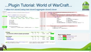 ...Plugin Tutorial: World of WarCraft...
> atlas-mvn clover2:setup test clover2:aggregate clover2:clover




                                                                  22
                                                                   22
 