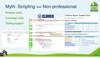 Myth: Scripting == Non-professional
• Analysis tools
• Coverage tools
• Testing support




                                       9
                                           9
 