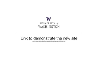 Link to demonstrate the new site
      http://www.washington.edu/research/funding/limited-submissions/
 