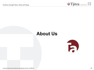 Excellence through Culture, Talent and Change




                                                                    About Us




Learning, Training and Development Management_Version 1.0/2009-09              18
 