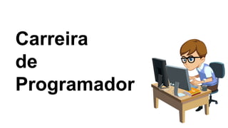 Carreira
de
Programador
 