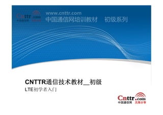CNTTR通信技术教材＿初级
LTE初学者入门
 