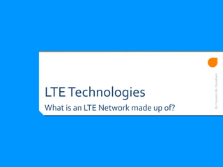 LTETechnologies
What is an LTE Network made up of?
ByHusseinAL-Sanabani
 