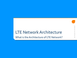 LTE Network Architecture
What is the Architecture of LTE Network?
ByHusseinAL-Sanabani
 