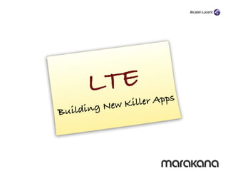 L TE
           New Kil ler Apps
Building
 