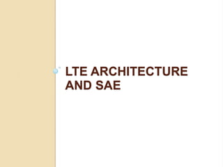 LTE ARCHITECTURE
AND SAE
 
